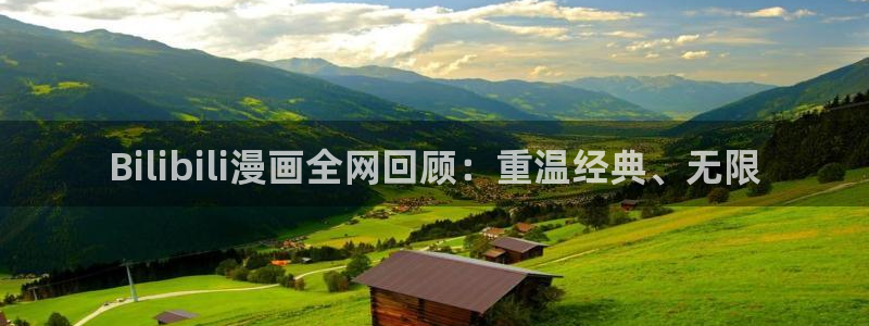 香蕉文化漫画入口官网正版：Bilibili漫画全网回顾：重温经典、无限
